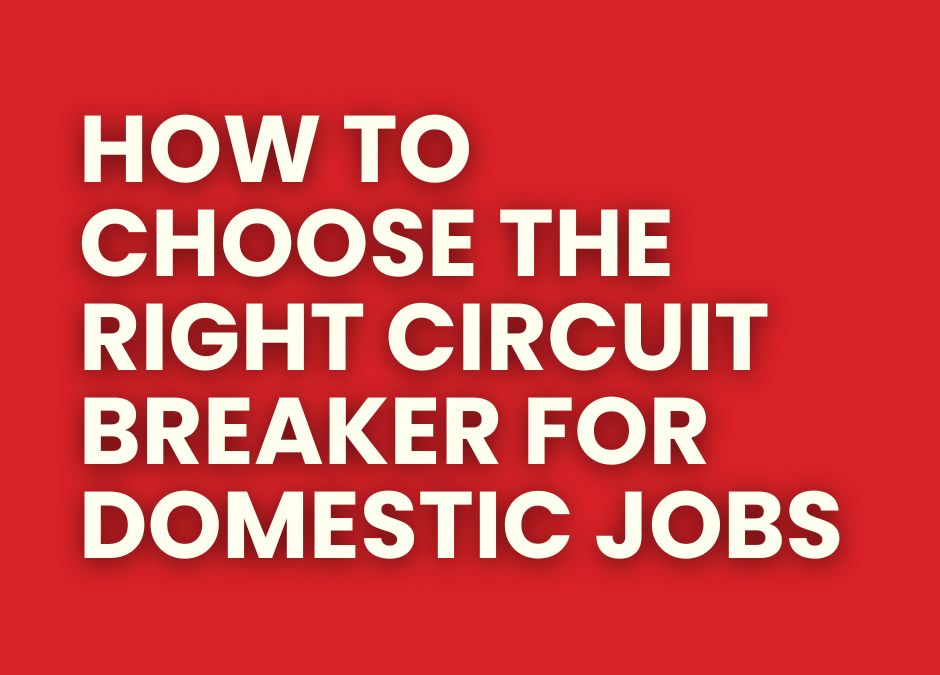 How to Choose the Right Circuit Breaker for Domestic Jobs: A Practical Guide for Electricians on the Most Common Types — and When to Use Them